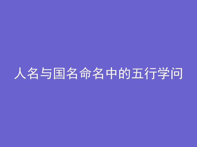 人名与国名命名中的五行学问