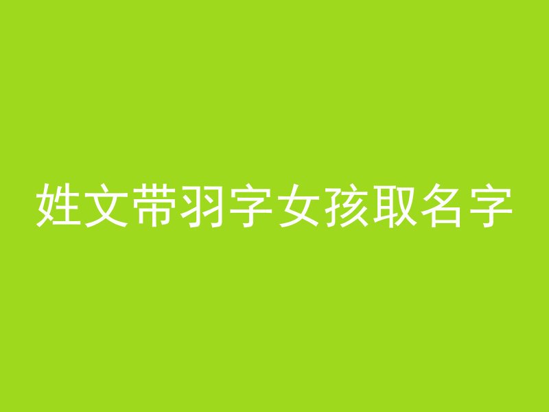 姓文带羽字女孩取名字